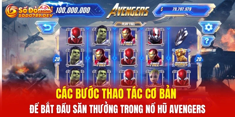 Các bước thao tác cơ bản để bắt đầu săn thưởng trong nổ hũ Avengers