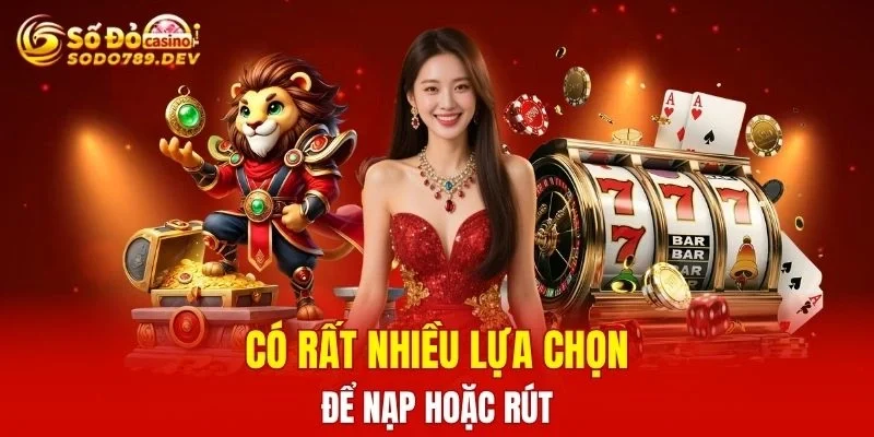 Có rất nhiều lựa chọn để nạp hoặc rút