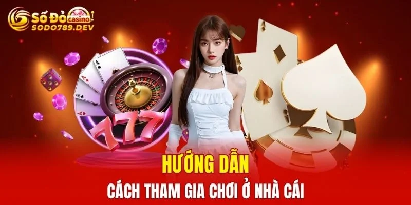 Hướng dẫn cách tham gia chơi ở nhà cái