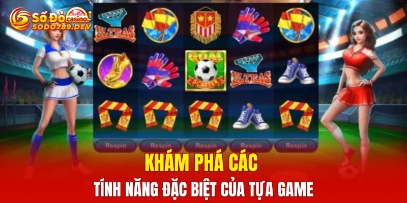 Khám phá các tính năng đặc biệt của tựa game