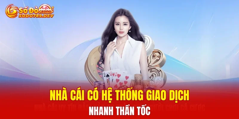 Nhà cái có hệ thống giao dịch nhanh thần tốc