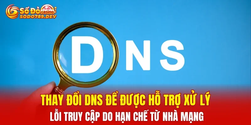 Thay đổi DNS để được hỗ trợ xử lý lỗi truy cập do hạn chế từ nhà mạng