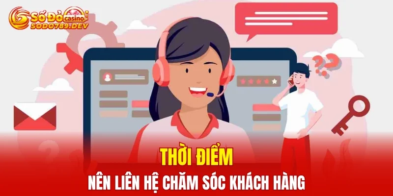 Thời điểm nên liên hệ chăm sóc khách hàng