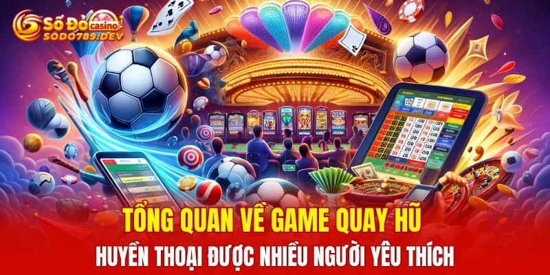 Tổng quan về game quay hũ huyền thoại được nhiều người yêu thích