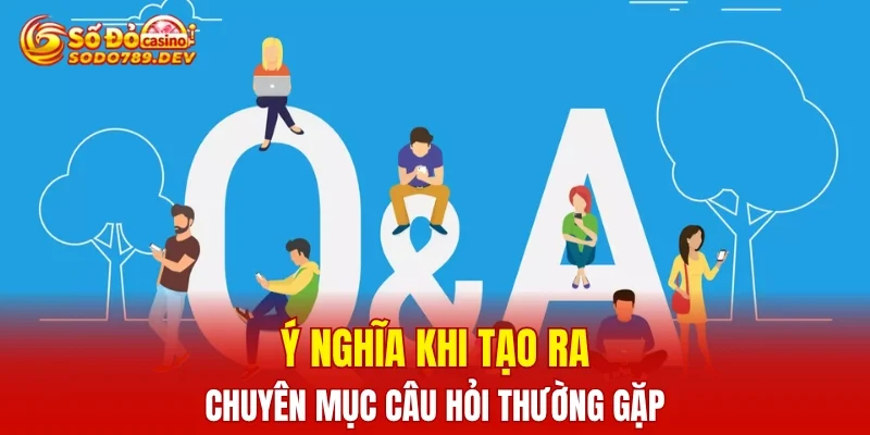 Ý nghĩa khi tạo ra chuyên mục câu hỏi thường gặp